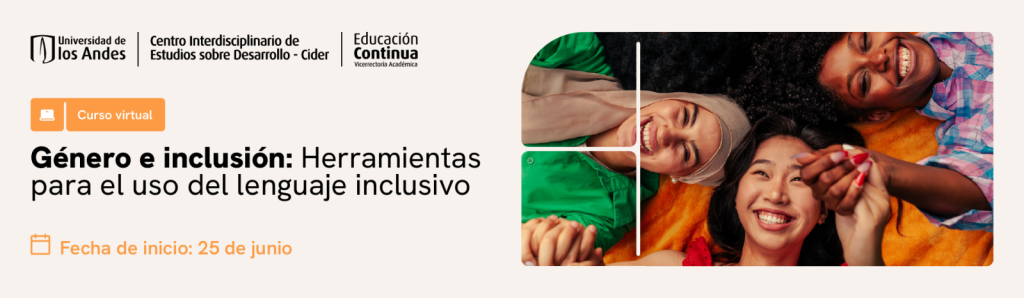 Curso virtual sobre género, inclusión y lenguaje inclusivo ofrecido por el Cider de la Universidad de los Andes. Fecha de inicio: 25 de junio.